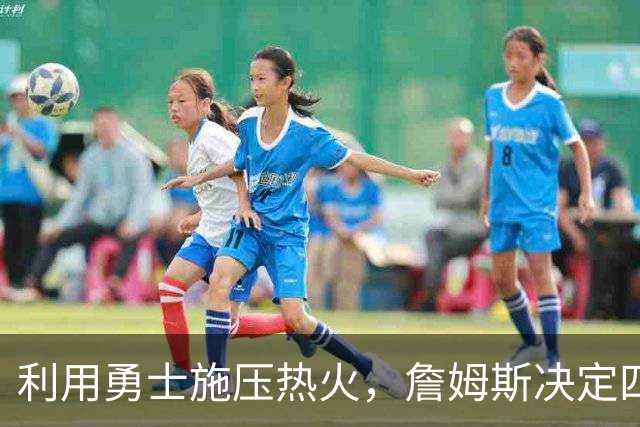 利用勇士施压热火，詹姆斯决定四再出新剧本，格林牺牲或浪费感情