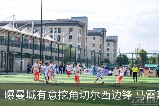 曝曼城有意挖角切尔西边锋 马雷斯卡钦点旧部标价约8000万欧