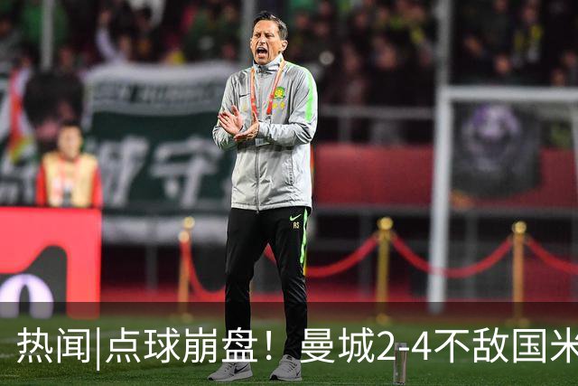 热闻|点球崩盘！曼城2-4不敌国米，马雷斯卡执教生涯首秀无缘开门红