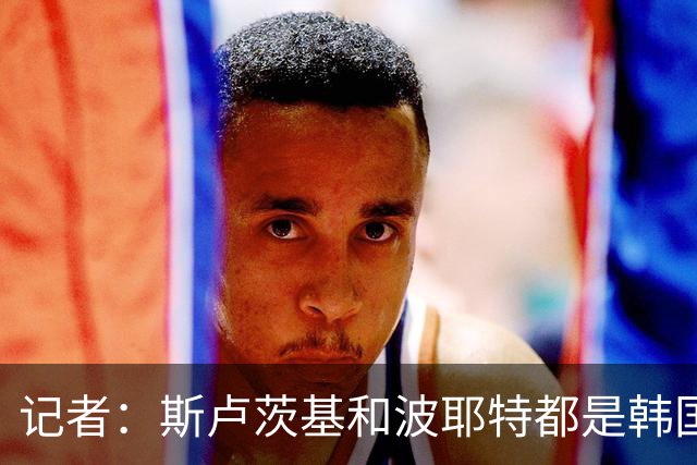 记者：斯卢茨基和波耶特都是韩国队主帅候选人，本托没参加