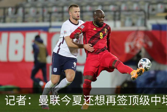 记者：曼联今夏还想再签顶级中场，目标科内和楚阿梅尼