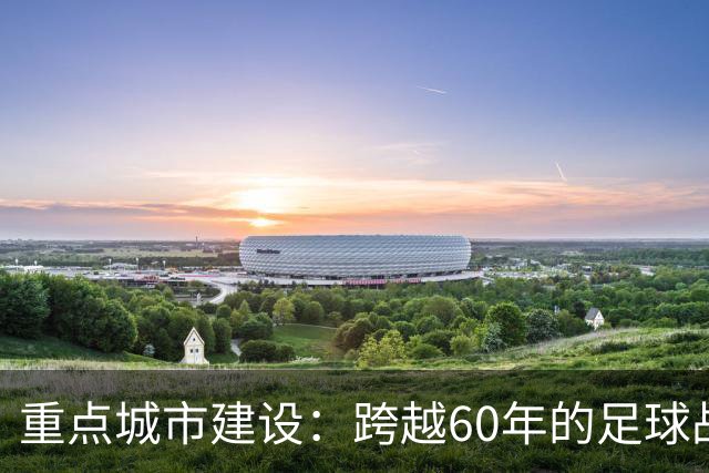 重点城市建设：跨越60年的足球战略工程